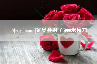 阜阳冬奥会男子5000米接力