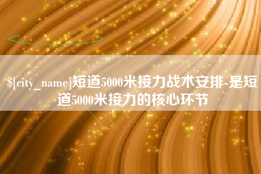 阜阳短道5000米接力战术安排-是短道5000米接力的核心环节