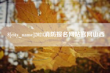 阜阳2024消防报名网站官网山西