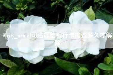 阜阳司法冻结银行卡需要多久才解除