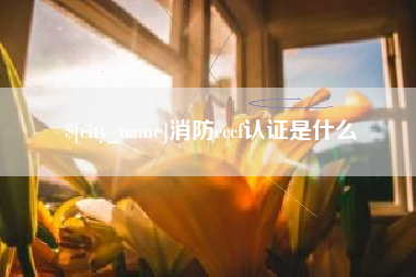 阜阳消防cccf认证是什么