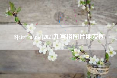 阜阳2021九宫格图片朋友圈