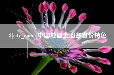 阜阳中国地图全图各省份特色