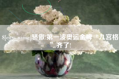 阜阳骄傲!第一波奥运金牌“九宫格”齐了!