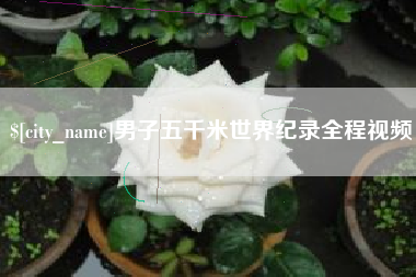 阜阳男子五千米世界纪录全程视频