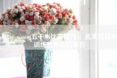 阜阳五千米比赛技巧-：扎实的日常训练是成功的基石