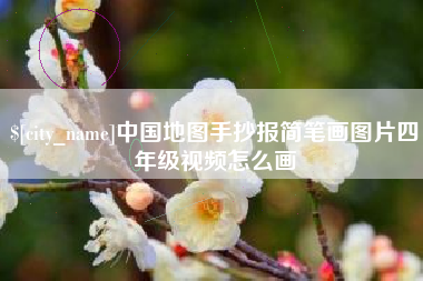 阜阳中国地图手抄报简笔画图片四年级视频怎么画