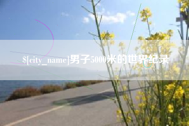 阜阳男子5000米的世界纪录